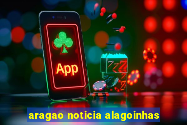 aragao noticia alagoinhas